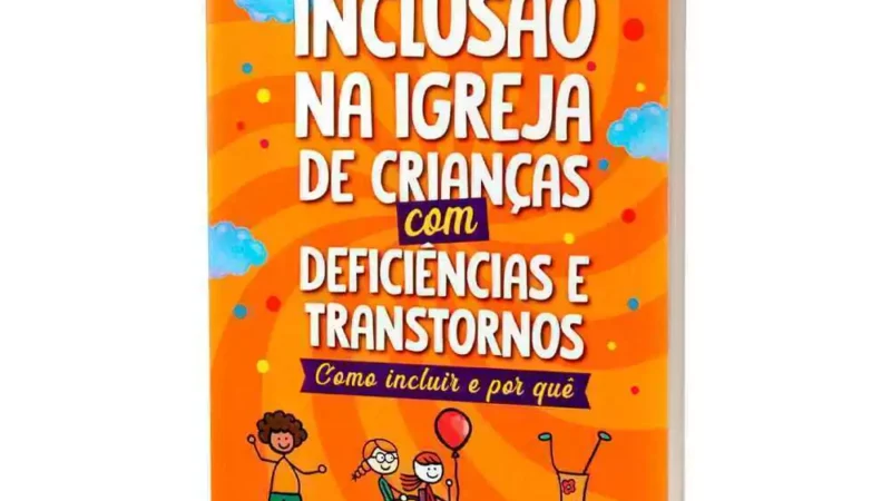 Livro Inclusão Na Igreja De Crianças Com Deficiências E Transtornos: Como Incluir e Por quê – Aline Santos